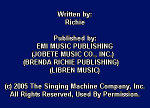 Written byi
Richie

Published byi
EMI MUSIC PUBLISHING
(JOBETE MUSIC (20., INC.)
(BRENDA RICHIE PUBLISHING)
(LIBREN MUSIC)

(c) 2005 The Singing Machine Company, Inc.
All Rights Reserved, Used By Permission.