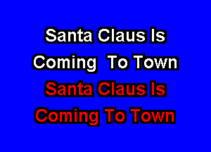 Santa Claus Is
Coming To Town