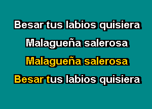 Besar tus labios quisiera
MalagueFIa salerosa
MalagueFIa salerosa

Besar tus labios quisiera