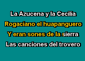 La Azucena y la Cecilia
Rogaciano el huapanguero
Y eran sones de la sierra

Las canciones del trovero