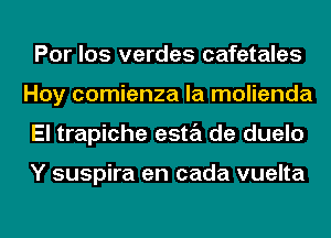 Por los verdes cafetales
Hoy comienza la molienda
El trapiche esta de duelo

Y suspira en cada vuelta