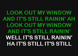 WELL IT'S STILL RAININ'
HA IT'S STILL IT'S STILL