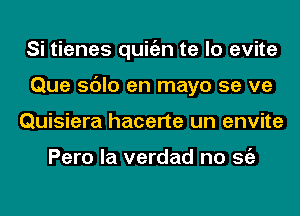 Si tienes quitizn te lo evite
Que sdlo en mayo se ve
Quisiera hacerte un envite

Pero la verdad no Stiz