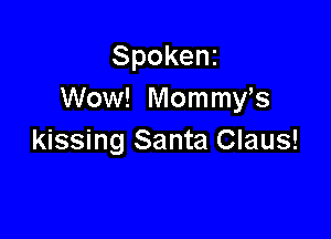Spokenz
Wow! Mommys

kissing Santa Claus!