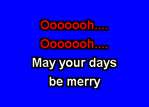 May your days
be merry