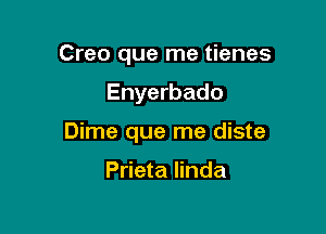 Creo que me tienes

Enyerbado

Dime que me diste

Prieta Iinda