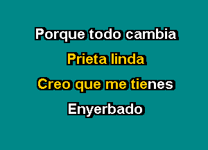 Porque todo cambia

Prieta Iinda
Creo que me tienes

Enyerbado