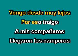 Vengo desde muy lejos

Por eso traigo

A mis compaf1eros

Llegaron los camperos