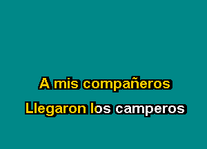 A mis compaf1eros

Llegaron los camperos