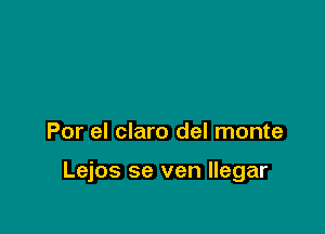 Por el claro del monte

Lejos se ven llegar