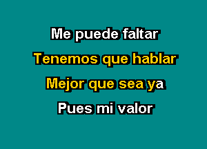 Me puede faltar

Tenemos que hablar

Major que sea ya

Pues mi valor