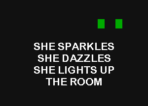 SHE SPARKLES

SHE DAZZLES
SHE LIGHTS UP
THE ROOM