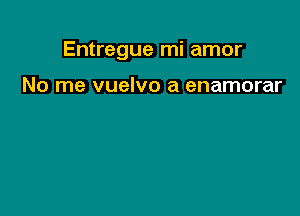 Entregue mi amor

No me vuelvo a enamorar