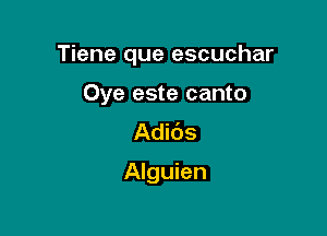 Tiene que escuchar

Oye este canto
Adibs
Alguien