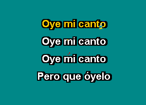 Oye mi cantp
Oye mi canto

Oye mi canto

Pero que dyelo