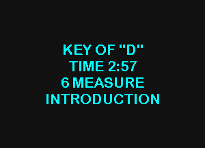 KEY OF D
TIME 2257

6MEASURE
INTRODUCTION