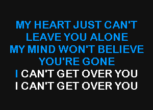 CAN'T GET OVER YOU
I CAN'T GET OVER YOU