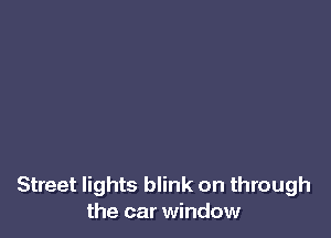 Street lights blink on through
the car window