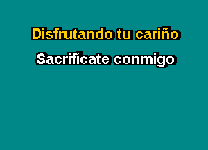 Disfrutando tu carifio

Sacrificate conmigo