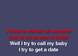 Well I try to call my baby
I try to get a date