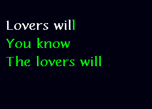Lovers will
You know

The lovers will