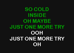 OOH

JUST ONE MORE TRY
OH