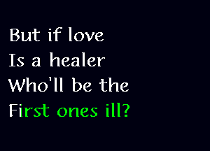Butiflove
Is a healer

Who'll be the
First ones ill?