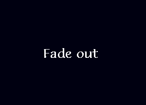Fade out