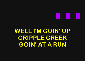 WELL I'M GOIN' UP
CRIPPLECREEK
GOIN' ATA RUN