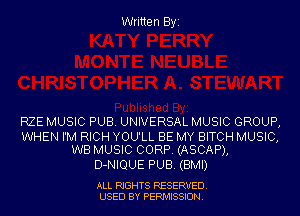 Written Byi

RZE MUSIC PUB. UNIVERSAL MUSIC GROUP,

WHEN I'M RICH YOU'LL BE MY BITCH MUSIC,
WB MUSIC CORP. (ASCAP),

D-NIQUE PUB. (BMI)

ALL RIGHTS RESERVED.
USED BY PERMISSION.