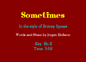 Sometimes

In the style of Britney Spears

Words and Music by Jorgcn Elofnon

Keyz 813.3

Time 3 58 l
