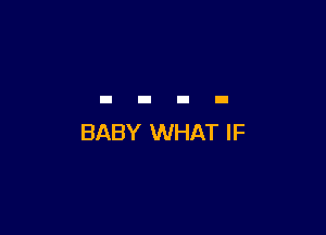 BABY WHAT IF