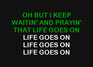 LIFE GOES ON
LIFE GOES ON
LIFE GOES ON