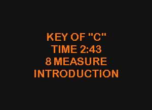 KEY OF C
TIME 2243

8MEASURE
INTRODUCTION