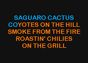 SAGUARO CACTUS
COYOTES ON THE HILL
SMOKE FROM THE FIRE

ROASTIN' CHILIES
0N THEGRILL