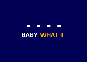 BABY WHAT IF