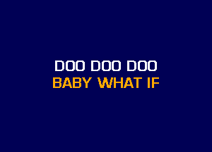 DUO D00 DUO

BABY WHAT IF