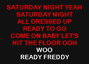 WOO
READY FREDDY