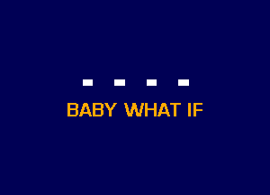 BABY WHAT IF