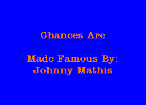 Chances Are

Made Famous Byz
J ohnny Mathis

g