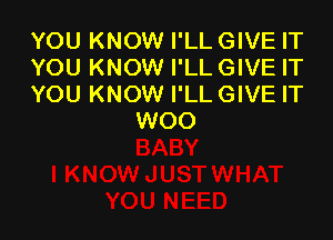 YOU KNOW I'LL GIVE IT
YOU KNOW I'LLGIVE IT
YOU KNOW I'LLGIVE IT

WOO