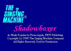 THE- ..

SINEW'O
MMIIIIHIO

As Made Popular by Fiona Apple, FHW Publishing
Copyright (c) 1998 The Singing Machine Company
All Rights Reservei Used by Permission