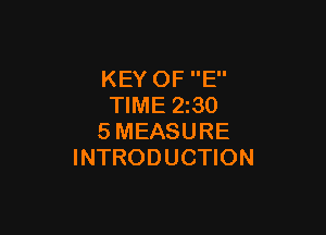 KEY OF E
TIME 2z30

SMEASURE
INTRODUCTION