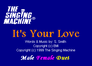 HIE -

SINGWRa
MABHIEIEa

It' 3 Your Love

Wows 8 Musnc by S Smith
Copvllght (c) EM!
Copyright (c) 1999 The Singing Machine

Maia (Duet