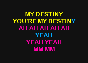 MYDESHNY
YOU'RE MY DESTINY

YEAH