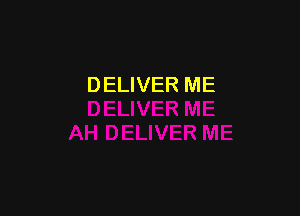 DELIVER ME