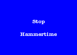 St op

I-Iammertime