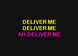 DELIVER ME

DELIVER ME