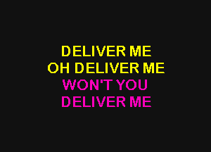 DELIVER ME
OH DELIVER ME