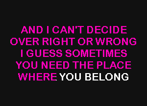 5
I GUESS SOMETIMES
YOU NEED THE PLACE
WHEREYOU BELONG